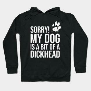 Funny Dog Lover Gift - Sorry! My Dog is a bit of a Dickhead Hoodie